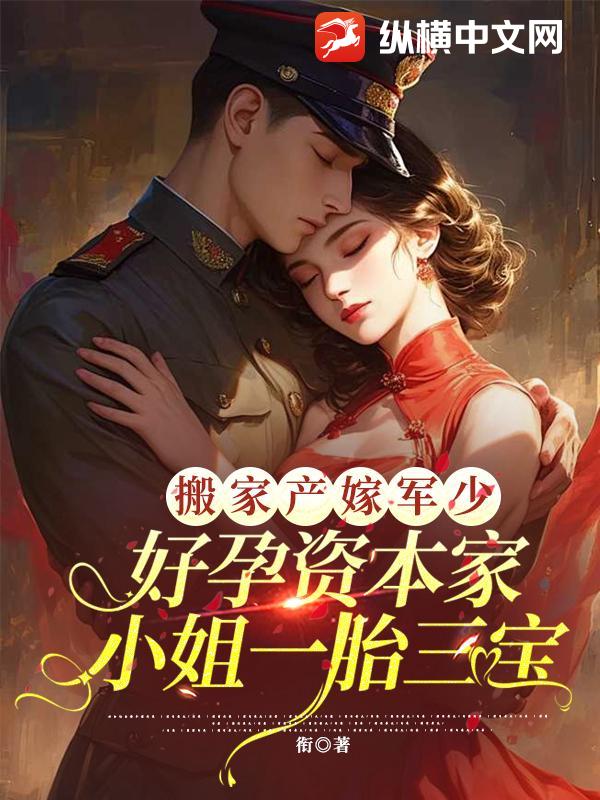 搬家产嫁军少，好孕资本家小姐一胎三宝章节列表