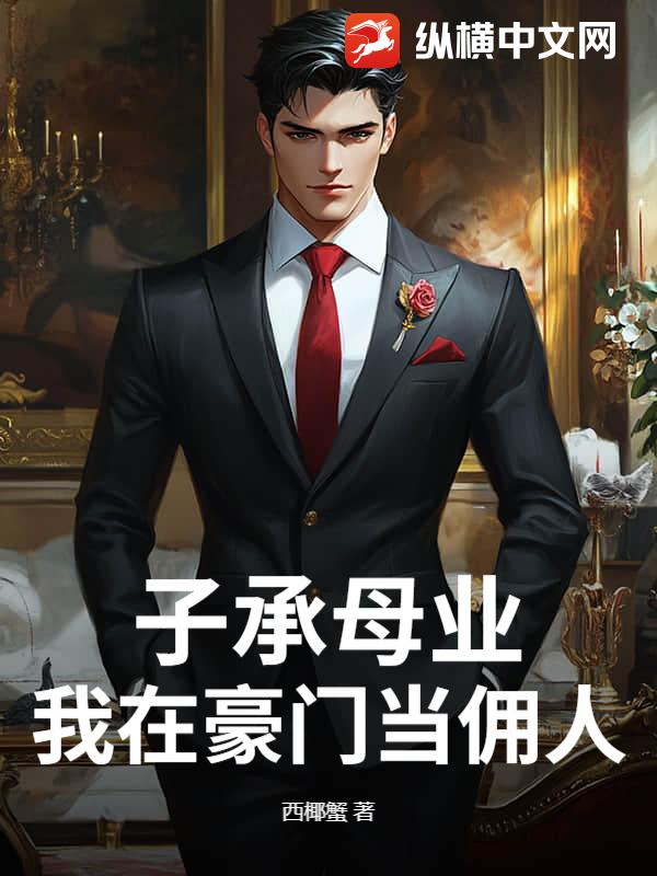 子承母业，我在豪门当佣人章节列表
